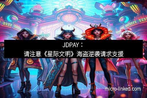 JDPAY：请注意《星际文明》海盗逆袭请求支援